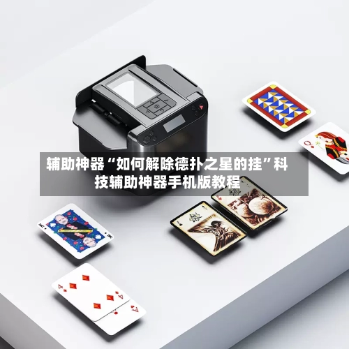 辅助神器“如何解除德扑之星的挂”科技辅助神器手机版教程-第2张图片