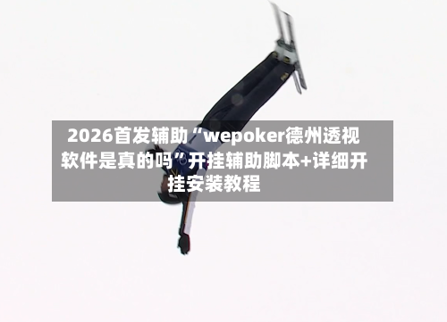 2026首发辅助“wepoker德州透视软件是真的吗”开挂辅助脚本+详细开挂安装教程-第3张图片