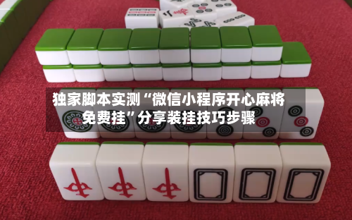 独家脚本实测“微信小程序开心麻将免费挂”分享装挂技巧步骤
