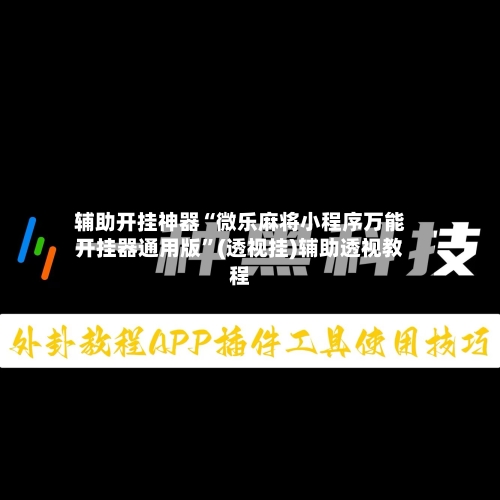 辅助开挂神器“微乐麻将小程序万能开挂器通用版”(透视挂)辅助透视教程