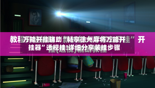 万能开挂辅助“畅享徐州麻将万能开挂器	”透视挂!详细分享装挂步骤-第2张图片