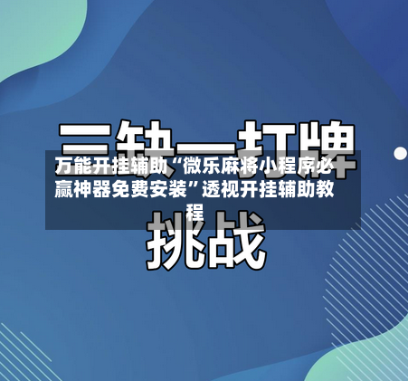 万能开挂辅助“微乐麻将小程序必赢神器免费安装”透视开挂辅助教程