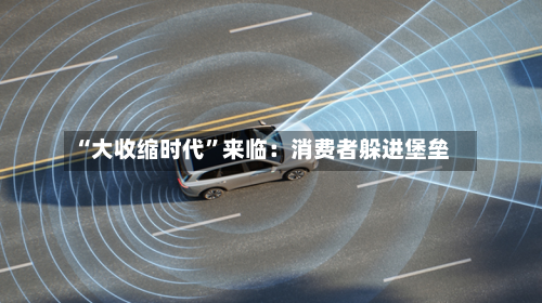 “大收缩时代”来临：消费者躲进堡垒-第2张图片