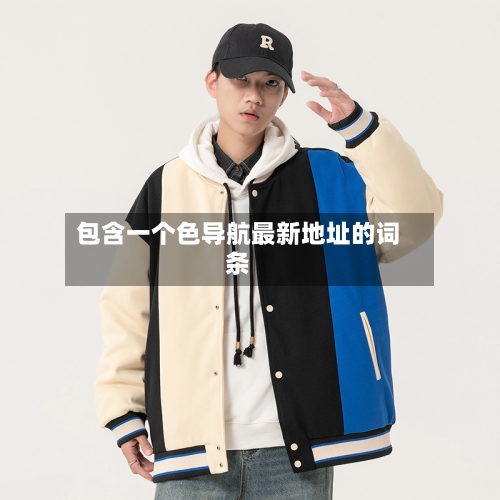 包含一个色导航最新地址的词条
