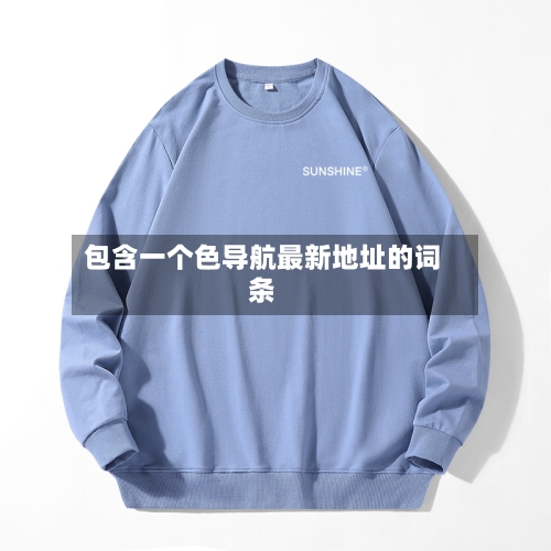 包含一个色导航最新地址的词条-第3张图片