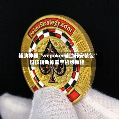 辅助神器“wepoker辅助器安装包”科技辅助神器手机版教程-第2张图片