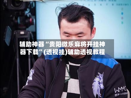 辅助神器“贵阳微乐麻将开挂神器下载	”(透视挂)辅助透视教程-第2张图片