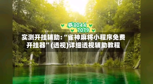 实测开挂辅助:“雀神麻将小程序免费开挂器	”(透视)详细透视辅助教程-第2张图片
