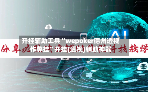 开挂辅助工具“wepoker德州透视作弊挂	”开挂(透视)辅助神器-第2张图片