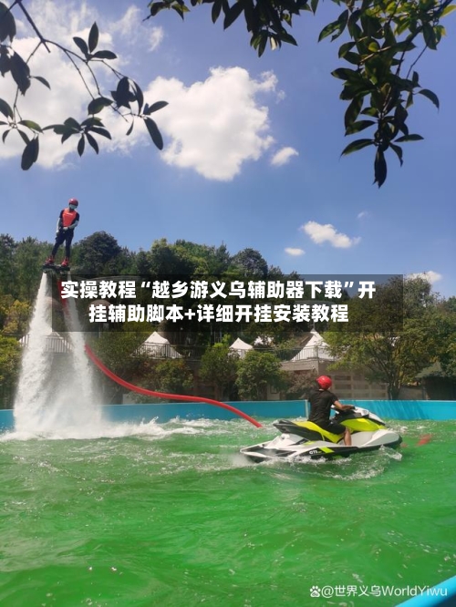 实操教程“越乡游义乌辅助器下载”开挂辅助脚本+详细开挂安装教程-第2张图片