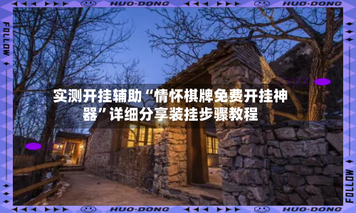 实测开挂辅助“情怀棋牌免费开挂神器”详细分享装挂步骤教程-第2张图片