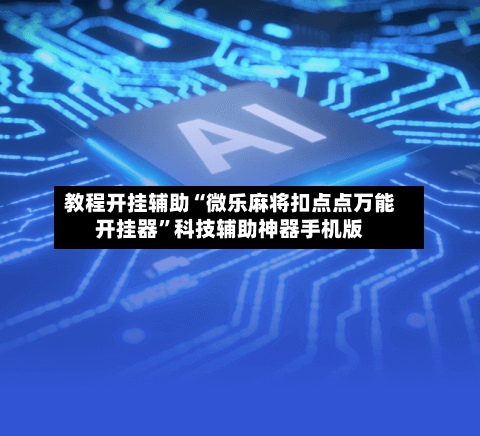 教程开挂辅助“微乐麻将扣点点万能开挂器	”科技辅助神器手机版-第3张图片