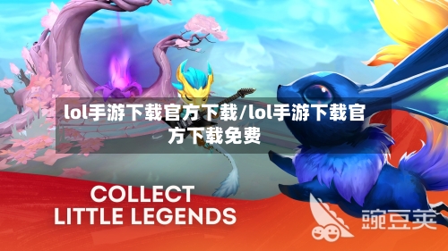 lol手游下载官方下载/lol手游下载官方下载免费