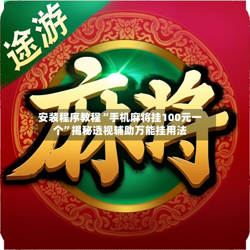 安装程序教程“手机麻将挂100元一个”揭秘透视辅助万能挂用法-第2张图片