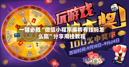 一键必胜“微信小程序麻将有挂吗怎么赢”分享用挂教程-第3张图片