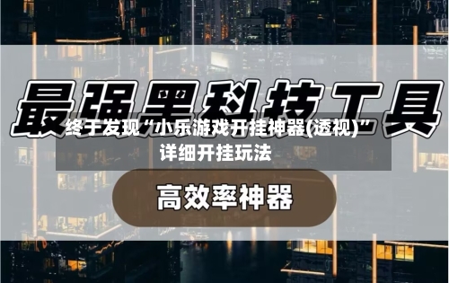 终于发现“小乐游戏开挂神器(透视)”详细开挂玩法-第3张图片
