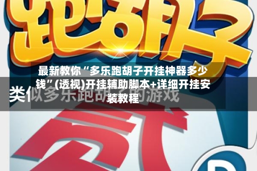 最新教你“多乐跑胡子开挂神器多少钱	”(透视)开挂辅助脚本+详细开挂安装教程-第2张图片