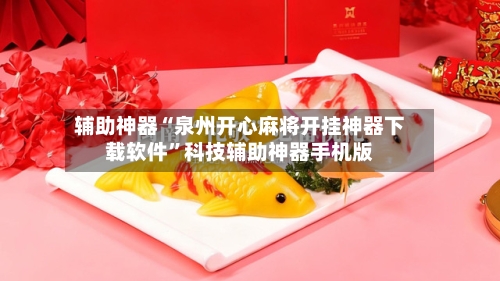 辅助神器“泉州开心麻将开挂神器下载软件”科技辅助神器手机版-第3张图片