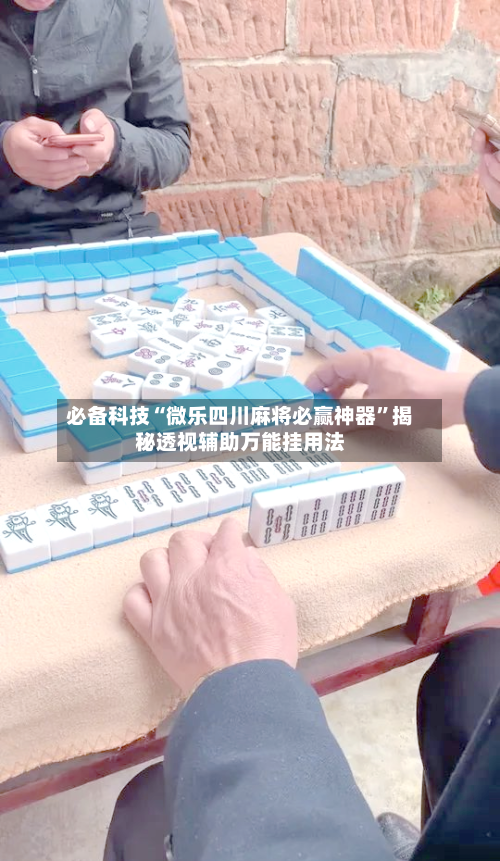 必备科技“微乐四川麻将必赢神器”揭秘透视辅助万能挂用法-第2张图片