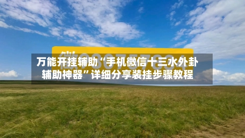 万能开挂辅助“手机微信十三水外卦辅助神器”详细分享装挂步骤教程-第3张图片
