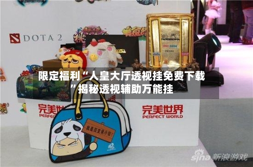 限定福利“人皇大厅透视挂免费下载”揭秘透视辅助万能挂-第2张图片