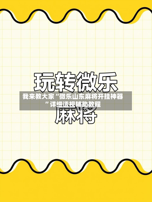 我来教大家“微乐山东麻将开挂神器”详细透视辅助教程-第2张图片