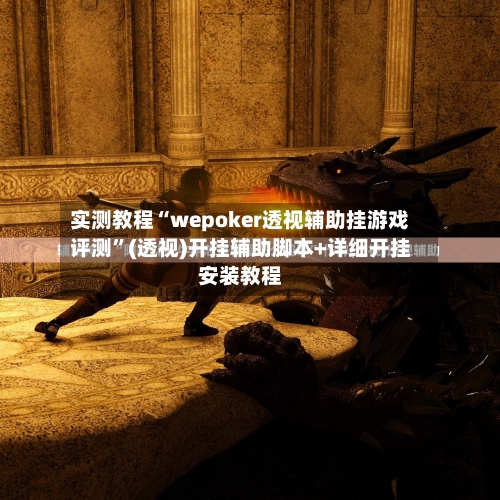 实测教程“wepoker透视辅助挂游戏评测”(透视)开挂辅助脚本+详细开挂安装教程-第2张图片