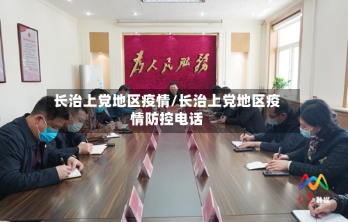 长治上党地区疫情/长治上党地区疫情防控电话-第2张图片