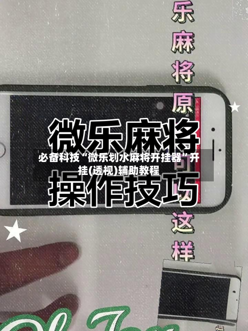 必备科技“微乐划水麻将开挂器”开挂(透视)辅助教程-第3张图片