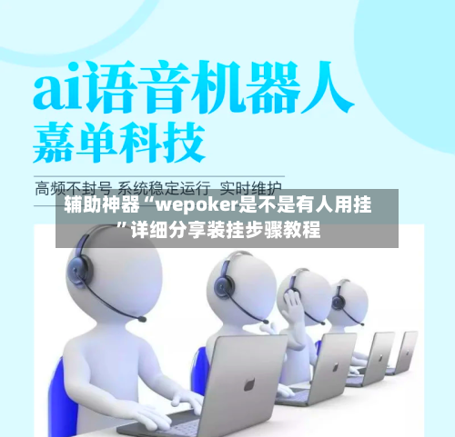 辅助神器“wepoker是不是有人用挂”详细分享装挂步骤教程-第2张图片