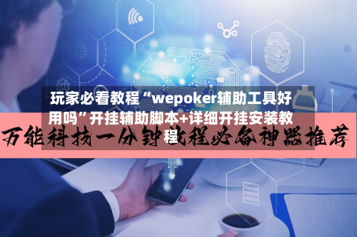 玩家必看教程“wepoker辅助工具好用吗”开挂辅助脚本+详细开挂安装教程