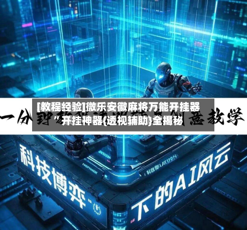 [教程经验]微乐安徽麻将万能开挂器”开挂神器{透视辅助}全揭秘-第3张图片