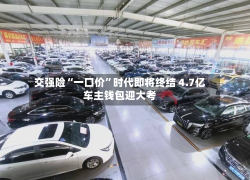 交强险“一口价	”时代即将终结 4.7亿车主钱包迎大考-第2张图片