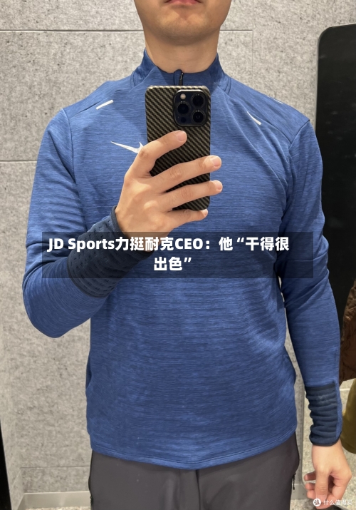 JD Sports力挺耐克CEO：他“干得很出色”-第3张图片
