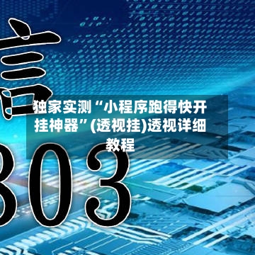 独家实测“小程序跑得快开挂神器”(透视挂)透视详细教程