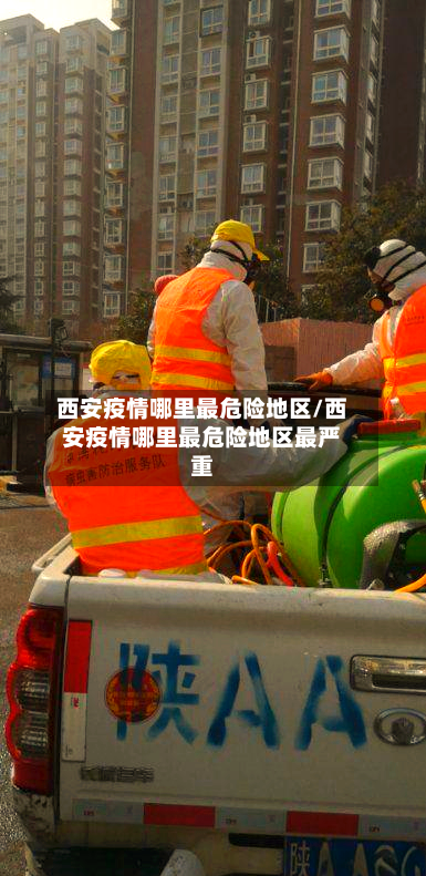 西安疫情哪里最危险地区/西安疫情哪里最危险地区最严重-第2张图片