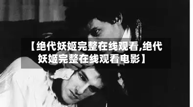 【绝代妖姬完整在线观看,绝代妖姬完整在线观看电影】-第2张图片