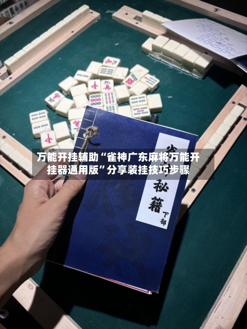 万能开挂辅助“雀神广东麻将万能开挂器通用版”分享装挂技巧步骤-第2张图片