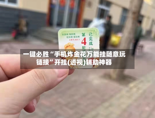 一键必胜“手机炸金花万能挂随意玩链接”开挂(透视)辅助神器-第3张图片