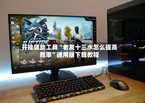 开挂辅助工具“老友十三水怎么提高胜率”通用版下载教程-第2张图片
