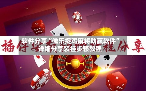 软件分享“微乐捉鸡麻将助赢软件	”详细分享装挂步骤教程-第2张图片