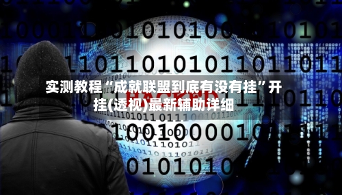 实测教程“成就联盟到底有没有挂	”开挂(透视)最新辅助详细-第2张图片