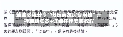 辅助教程分享“微乐亲友房专用挂”开挂辅助脚本+详细开挂安装教程-第2张图片