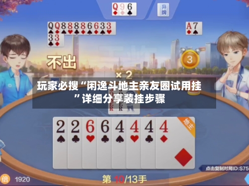 玩家必搜“闲逸斗地主亲友圈试用挂	”详细分享装挂步骤-第2张图片