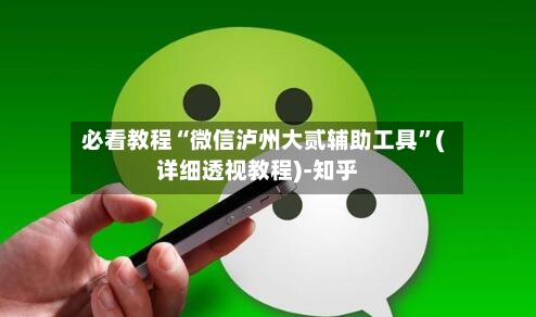 必看教程“微信泸州大贰辅助工具	”(详细透视教程)-知乎-第2张图片