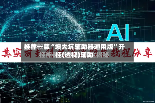 推荐一款“填大坑辅助器通用版	”开挂(透视)辅助-第2张图片