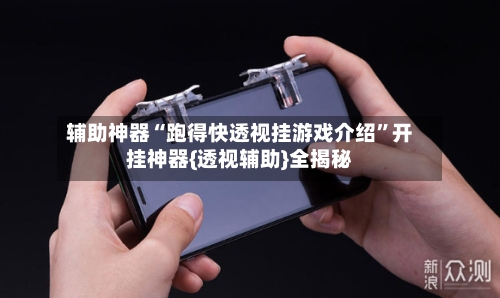 辅助神器“跑得快透视挂游戏介绍”开挂神器{透视辅助}全揭秘-第2张图片