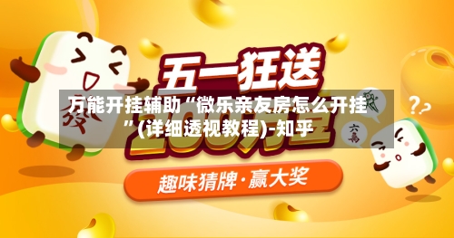 万能开挂辅助“微乐亲友房怎么开挂	”(详细透视教程)-知乎-第2张图片