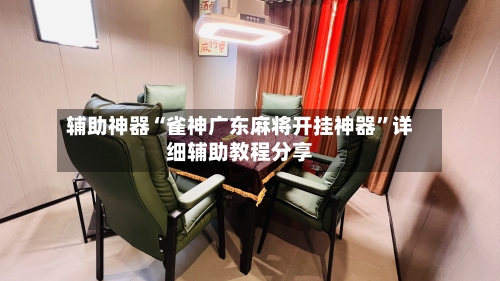 辅助神器“雀神广东麻将开挂神器”详细辅助教程分享-第2张图片