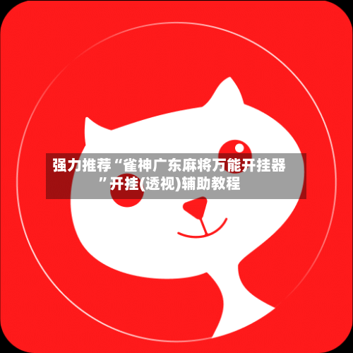 强力推荐“雀神广东麻将万能开挂器”开挂(透视)辅助教程